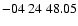 $ -04\ 24\ 48.05$