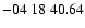 $ -04\ 18\ 40.64$