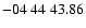 $ -04\ 44\ 43.86$