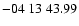 $ -04\ 13\ 43.99$
