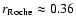$r_{\rm Roche} \approx 0.36$