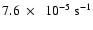 $7.6~\times~~10^{-5}~{\rm s}^{-1}$