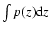 $\int p(z){\rm d}z$