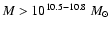 $M > 10^{10.5-10.8}~M_{\odot}$