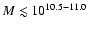 $M\lesssim10^{10.5-11.0}$