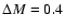 $\Delta M=0.4$