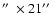 $\hbox{$^{\prime\prime}$ }\times 21\hbox{$^{\prime\prime}$ }$