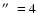 $\hbox{$^{\prime\prime}$ }=4$