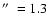 $\hbox{$^{\prime\prime}$ }=1.3$