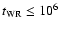 $t_{\rm WR}\leq 10^6$
