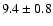 $9.4 \pm 0.8$