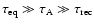 $\tau_{\rm eq} \gg \tau_{\rm A} \gg \tau_{\rm rec}$