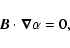 \begin{displaymath}%
\vec{B} \cdot \vec{\nabla} \alpha = 0,
\end{displaymath}