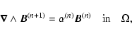 \begin{displaymath}%
\vec{\nabla} \wedge \vec{B}^{(n+1)} = \alpha^{(n)} \vec{B}^{(n)} \quad
{\rm in} \quad \Omega,
\end{displaymath}