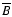 $\overline B$