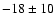 $-18 \pm 10$