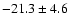 $-21.3 \pm 4.6$