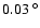 $ 0.03~^{\circ}$