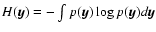 $H({\vec y})=-\int p({\vec y})\log p({\vec y})d{\vec y}$