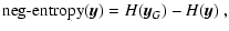 $\displaystyle \textrm{neg-entropy}({\vec y})=H({\vec y}_{G})-H({\vec y})\ ,$