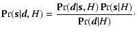 $\displaystyle \Pr({\vec s}\vert{\vec d},H) = \frac{\Pr({\vec d}\vert{\vec s},H)\Pr({\vec s}\vert H)}{\Pr({\vec d}\vert H)}\cdot$
