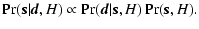 $\displaystyle \Pr({\vec s}\vert{\vec d},H) \propto \Pr({\vec d}\vert{\vec s},H) \Pr({\vec s},H).$
