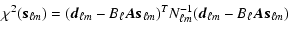 $\displaystyle \chi^2({\vec s}_{\ell m}) =
({\vec d}_{\ell m} - B_\ell {\vec A} ...
...ll m})^T
N^{-1}_{\ell m}
({\vec d}_{\ell m}- B_\ell {\vec A} {\vec s}_{\ell m})$