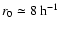 $r_0 \simeq
8~\hbox{h}^{-1}$