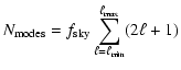 $\displaystyle N_{\rm modes} = f_{\rm sky} \sum_{\ell=\ell_{\rm min}}^{\ell_{\rm max}}(2\ell + 1)$