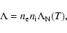 \begin{displaymath}
\Lambda = n_{\rm e} n_{\rm i} \Lambda_{\rm N} (T),
\end{displaymath}