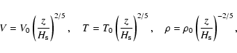 \begin{displaymath}
V = V_0 \left (\frac {z}{H_{\rm s}} \right )^{2/5},~~~~
T = ...
...~~
\rho = \rho_0 \left ( \frac {z}{H_{\rm s}} \right )^{-2/5},
\end{displaymath}