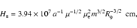 \begin{displaymath}
H_{\rm s} = 3.94 \times 10^7\ a^{-1}\ \mu^{-1/2}\ \mu_{\rm e}^2 m^{3/2} R_9^{-3/2} ~~\mbox{cm},
\end{displaymath}