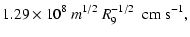 $\displaystyle 1.29 \times 10^8~m^{1/2}~R_9^{-1/2}~~ \mbox{cm\ s}^{-1} ,$