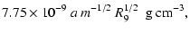 $\displaystyle 7.75 \times 10^{-9}~a~m^{-1/2}~R_9^{1/2}~~ \mbox{g\ cm}^{-3},$