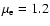$ \mu_{\rm e}=1.2$