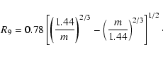 \begin{displaymath}
R_9 = 0.78 \left [ \left( \frac {1.44}{m}\right)^{2/3} - \left( \frac{m}{1.44} \right )^{2/3} \right ]^{1/2}\cdot
\end{displaymath}