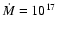 $\dot M = 10^{17}$