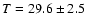 $T= 29.6 \pm 2.5$