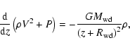 \begin{displaymath}
\frac{{\rm d}}{{\rm d}z} \left(\rho V^2 + P\right) = -\frac{GM_{\rm wd}}{\left(z+R_{\rm wd}\right)^2} \rho,
\end{displaymath}