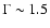 $\Gamma \sim 1.5$