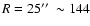 $R=25\hbox{$^{\prime\prime}$ }\sim 144$