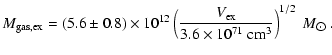 $\displaystyle M_{\rm gas,ex}
= (5.6 \pm 0.8)\times10^{12}
\left(\frac{V_{\rm ex}}{3.6\times10^{71}~{\rm cm^3}}\right)^{1/2}~{M_{\hbox{$\odot$ }}}.$