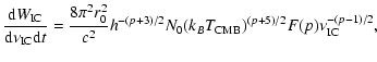 $\displaystyle \frac{{\rm d}W_{\rm IC}}{{\rm d}\nu_{\rm IC} {\rm d}t} = \frac{8\...
...0^2}{c^2}h^{-(p+3)/2}N_0(k_B T_{\rm CMB})^{(p+5)/2}F(p)\nu_{\rm IC}^{-(p-1)/2},$