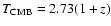 $T_{\rm CMB}=2.73(1+z)$