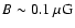 $B \sim 0.1~{\rm\mu G}$