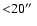 ${<}20\hbox{$^{\prime\prime}$ }$