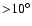 ${>}10^{\circ}$