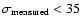$\sigma_{\rm measured} <35$