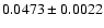 $0.0473 \pm 0.0022$