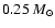 $0.25~M_{\odot}$